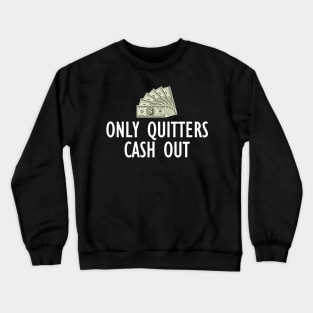 Only Quitters Cash Out Crewneck Sweatshirt